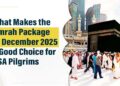What Makes the Umrah Package deal in December 2025 a Good Alternative for USA Pilgrims?