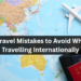 8 Journey Errors to Keep away from When Travelling Internationally