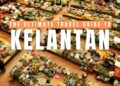 KELANTAN TRAVEL GUIDE: Prime Points of interest, Tradition, Meals & DIY Itineraries